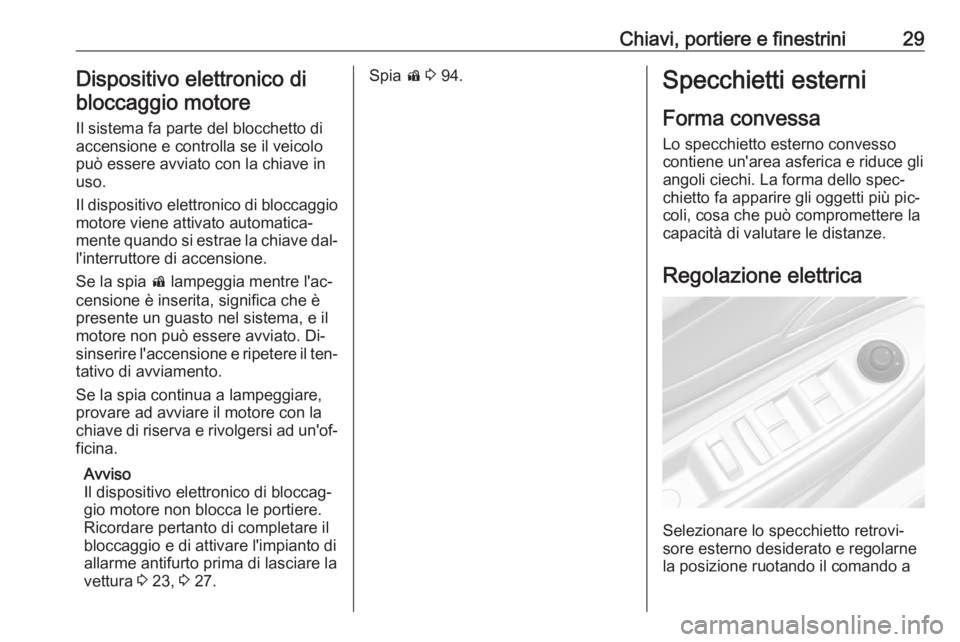 OPEL MOKKA 2016 Manuale di uso e manutenzione (in Italian) Chiavi, portiere e finestrini29Dispositivo elettronico dibloccaggio motore
Il sistema fa parte del blocchetto di
accensione e controlla se il veicolo
può essere avviato con la chiave in
uso.
Il dispo OPEL MOKKA 2016 Manuale di uso e manutenzione (in Italian) Chiavi, portiere e finestrini29Dispositivo elettronico dibloccaggio motore
Il sistema fa parte del blocchetto di
accensione e controlla se il veicolo
può essere avviato con la chiave in
uso.
Il dispo