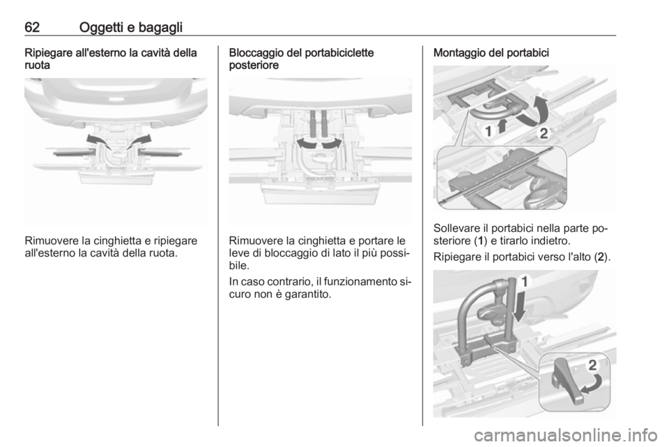 OPEL MOKKA 2016  Manuale di uso e manutenzione (in Italian) 62Oggetti e bagagliRipiegare all'esterno la cavità della
ruota
Rimuovere la cinghietta e ripiegare
all'esterno la cavità della ruota.
Bloccaggio del portabiciclette
posteriore
Rimuovere la c