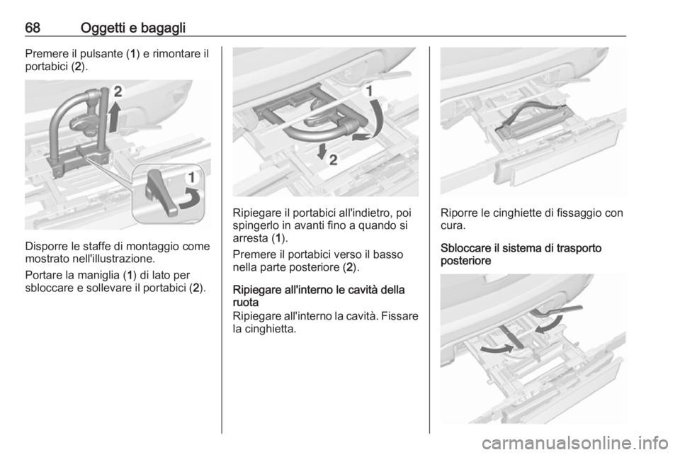 OPEL MOKKA 2016  Manuale di uso e manutenzione (in Italian) 68Oggetti e bagagliPremere il pulsante (1) e rimontare il
portabici ( 2).
Disporre le staffe di montaggio come
mostrato nell'illustrazione.
Portare la maniglia ( 1) di lato per
sbloccare e solleva