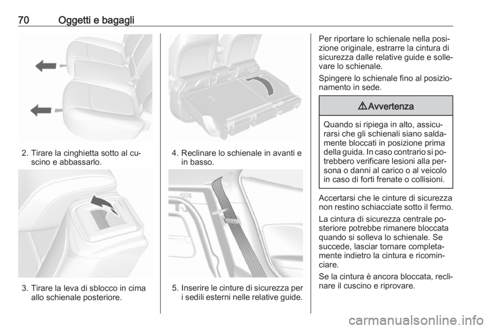 OPEL MOKKA 2016 Manuale di uso e manutenzione (in Italian) 70Oggetti e bagagli
2. Tirare la cinghietta sotto al cu‐scino e abbassarlo.
3. Tirare la leva di sblocco in cima allo schienale posteriore.
4. Reclinare lo schienale in avanti ein basso.
5.Inserire OPEL MOKKA 2016 Manuale di uso e manutenzione (in Italian) 70Oggetti e bagagli
2. Tirare la cinghietta sotto al cu‐scino e abbassarlo.
3. Tirare la leva di sblocco in cima allo schienale posteriore.
4. Reclinare lo schienale in avanti ein basso.
5.Inserire