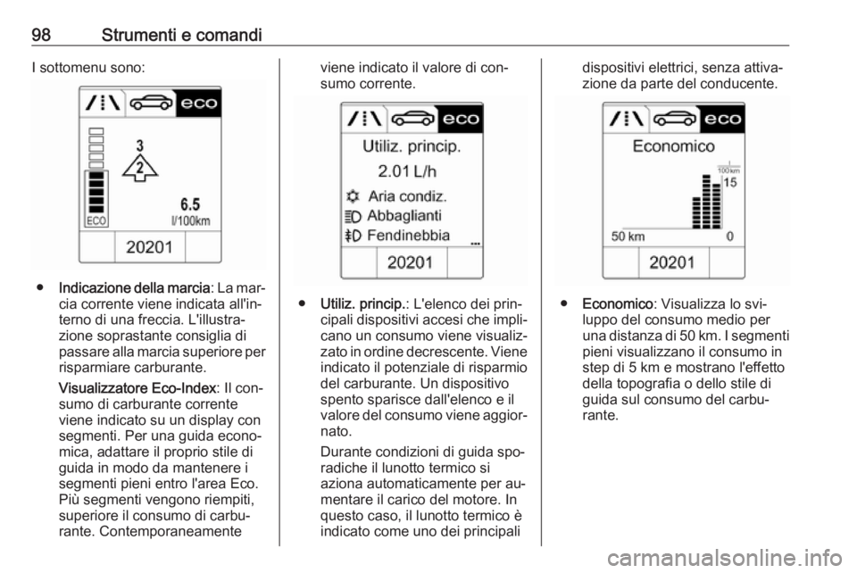 OPEL MOKKA 2016  Manuale di uso e manutenzione (in Italian) 98Strumenti e comandiI sottomenu sono:
●Indicazione della marcia : La mar‐
cia corrente viene indicata all'in‐ terno di una freccia. L'illustra‐
zione soprastante consiglia di
passare 