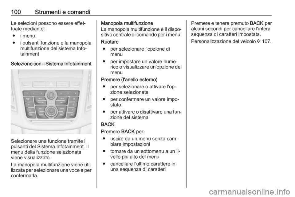 OPEL MOKKA 2016.5  Manuale di uso e manutenzione (in Italian) 100Strumenti e comandiLe selezioni possono essere effet‐
tuate mediante:
● i menu
● i pulsanti funzione e la manopola
multifunzione del sistema Info‐
tainment
Selezione con il Sistema Infotain