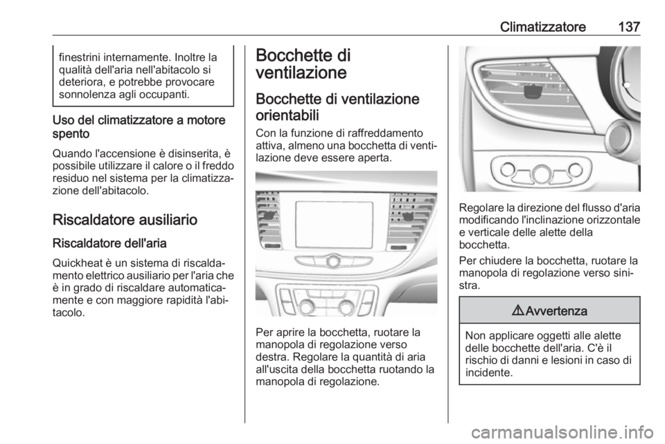 OPEL MOKKA X 2017  Manuale di uso e manutenzione (in Italian) Climatizzatore137finestrini internamente. Inoltre la
qualità dell'aria nell'abitacolo si
deteriora, e potrebbe provocare
sonnolenza agli occupanti.
Uso del climatizzatore a motore
spento
Quan