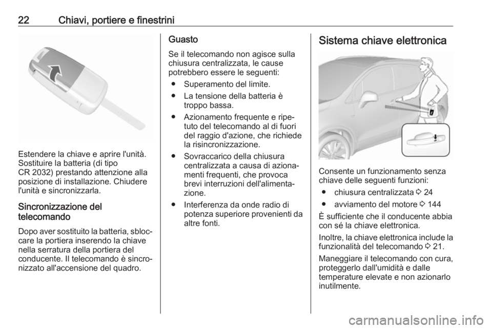 OPEL MOKKA X 2017 Manuale di uso e manutenzione (in Italian) 22Chiavi, portiere e finestrini
Estendere la chiave e aprire l'unità.
Sostituire la batteria (di tipo
CR 2032) prestando attenzione alla
posizione di installazione. Chiudere
l'unità e sincro OPEL MOKKA X 2017 Manuale di uso e manutenzione (in Italian) 22Chiavi, portiere e finestrini
Estendere la chiave e aprire l'unità.
Sostituire la batteria (di tipo
CR 2032) prestando attenzione alla
posizione di installazione. Chiudere
l'unità e sincro