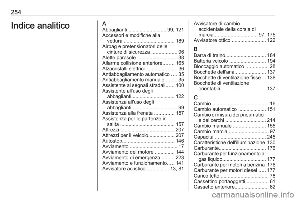 OPEL MOKKA X 2017  Manuale di uso e manutenzione (in Italian) 254Indice analiticoAAbbaglianti  ........................... 99, 121
Accessori e modifiche alla vettura  .................................... 189
Airbag e pretensionatori delle cinture di sicurezza  .