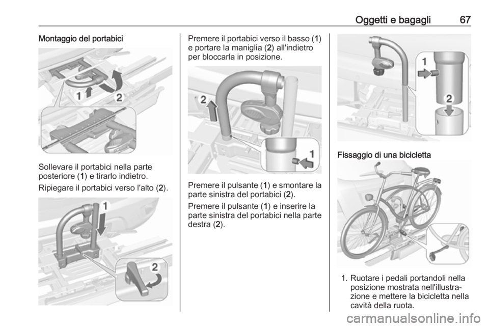 OPEL MOKKA X 2017  Manuale di uso e manutenzione (in Italian) Oggetti e bagagli67Montaggio del portabici
Sollevare il portabici nella parte
posteriore ( 1) e tirarlo indietro.
Ripiegare il portabici verso l'alto ( 2).
Premere il portabici verso il basso ( 1)