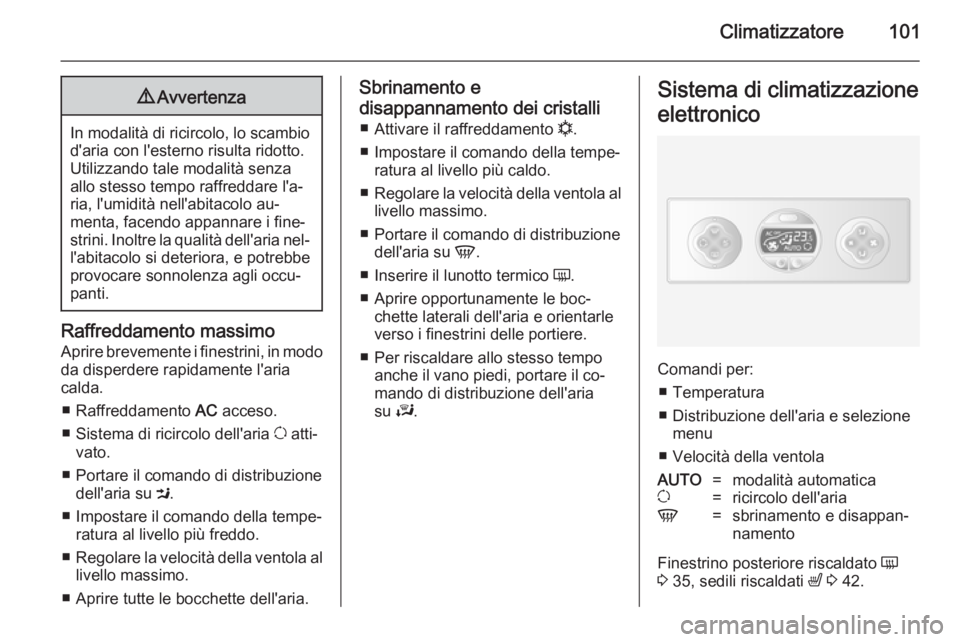 OPEL MOVANO_B 2014 Manuale di uso e manutenzione (in Italian) Climatizzatore1019Avvertenza
In modalità di ricircolo, lo scambio
d'aria con l'esterno risulta ridotto.Utilizzando tale modalità senza
allo stesso tempo raffreddare l'a‐
ria, l'umi OPEL MOVANO_B 2014 Manuale di uso e manutenzione (in Italian) Climatizzatore1019Avvertenza
In modalità di ricircolo, lo scambio
d'aria con l'esterno risulta ridotto.Utilizzando tale modalità senza
allo stesso tempo raffreddare l'a‐
ria, l'umi