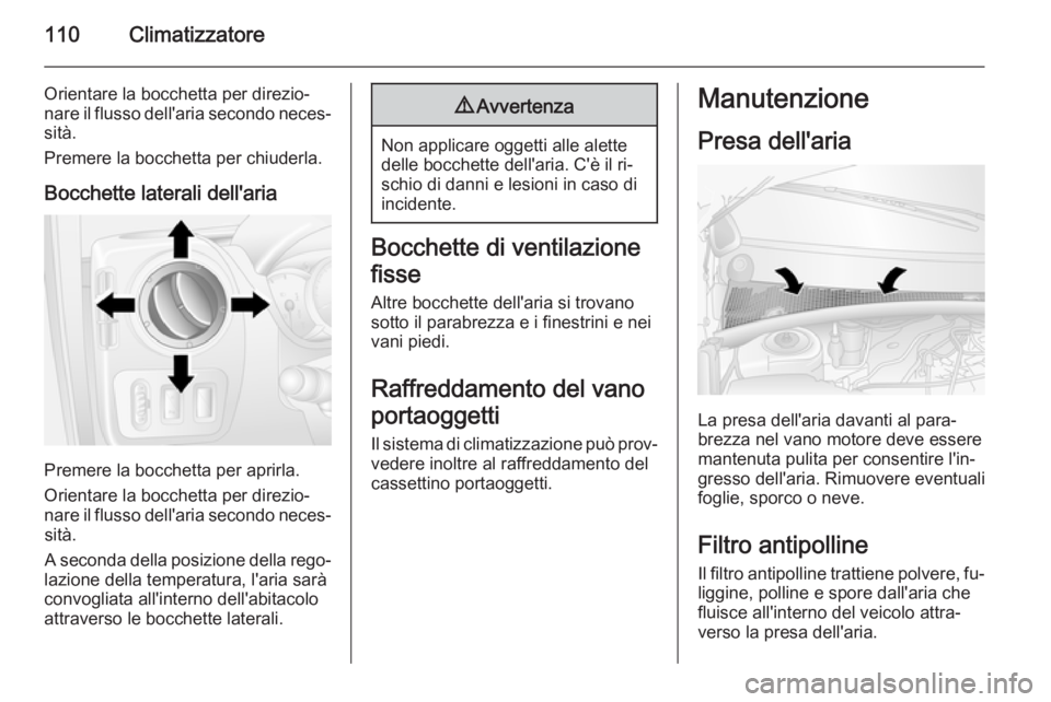 OPEL MOVANO_B 2014 Manuale di uso e manutenzione (in Italian) 110Climatizzatore
Orientare la bocchetta per direzio‐
nare il flusso dell'aria secondo neces‐ sità.
Premere la bocchetta per chiuderla.
Bocchette laterali dell'aria
Premere la bocchetta p OPEL MOVANO_B 2014 Manuale di uso e manutenzione (in Italian) 110Climatizzatore
Orientare la bocchetta per direzio‐
nare il flusso dell'aria secondo neces‐ sità.
Premere la bocchetta per chiuderla.
Bocchette laterali dell'aria
Premere la bocchetta p