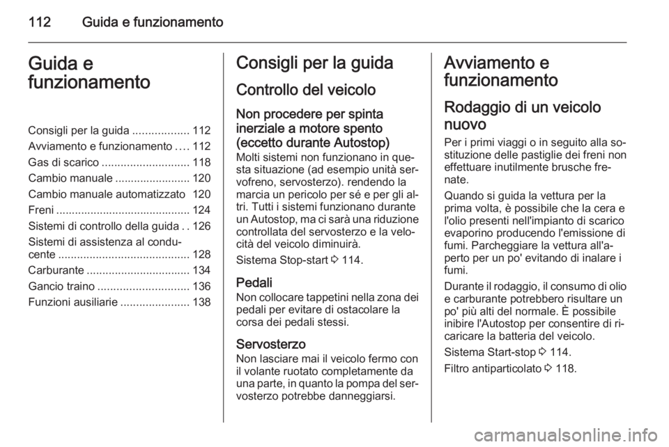 OPEL MOVANO_B 2014 Manuale di uso e manutenzione (in Italian) 112Guida e funzionamentoGuida e
funzionamentoConsigli per la guida ..................112
Avviamento e funzionamento ....112
Gas di scarico ............................ 118
Cambio manuale ............. OPEL MOVANO_B 2014 Manuale di uso e manutenzione (in Italian) 112Guida e funzionamentoGuida e
funzionamentoConsigli per la guida ..................112
Avviamento e funzionamento ....112
Gas di scarico ............................ 118
Cambio manuale .............