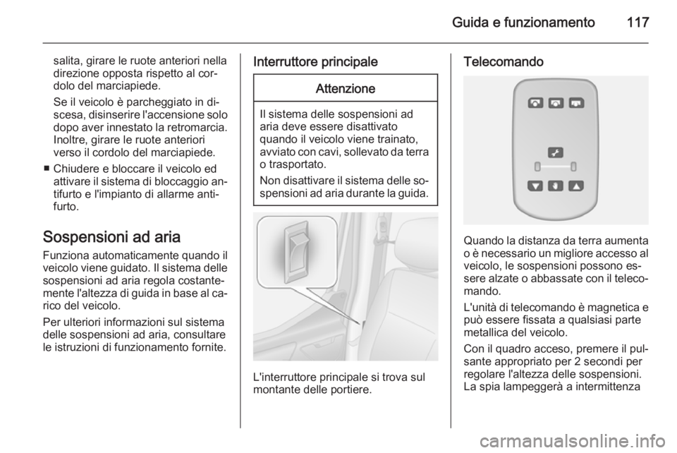 OPEL MOVANO_B 2014 Manuale di uso e manutenzione (in Italian) Guida e funzionamento117
salita, girare le ruote anteriori nella
direzione opposta rispetto al cor‐
dolo del marciapiede.
Se il veicolo è parcheggiato in di‐ scesa, disinserire l'accensione s OPEL MOVANO_B 2014 Manuale di uso e manutenzione (in Italian) Guida e funzionamento117
salita, girare le ruote anteriori nella
direzione opposta rispetto al cor‐
dolo del marciapiede.
Se il veicolo è parcheggiato in di‐ scesa, disinserire l'accensione s