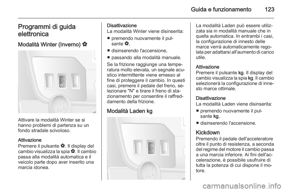 OPEL MOVANO_B 2014 Manuale di uso e manutenzione (in Italian) Guida e funzionamento123Programmi di guida
elettronica
Modalità Winter (Inverno) V
Attivare la modalità Winter se si
hanno problemi di partenza su un
fondo stradale scivoloso.
Attivazione
Premere i OPEL MOVANO_B 2014 Manuale di uso e manutenzione (in Italian) Guida e funzionamento123Programmi di guida
elettronica
Modalità Winter (Inverno) V
Attivare la modalità Winter se si
hanno problemi di partenza su un
fondo stradale scivoloso.
Attivazione
Premere i