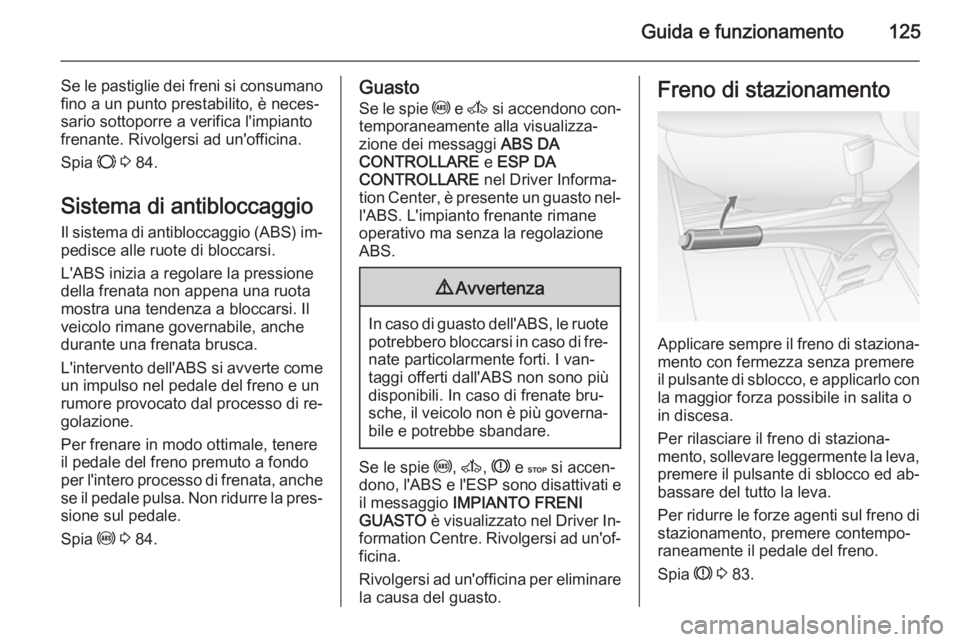 OPEL MOVANO_B 2014 Manuale di uso e manutenzione (in Italian) Guida e funzionamento125
Se le pastiglie dei freni si consumano
fino a un punto prestabilito, è neces‐
sario sottoporre a verifica l'impianto frenante. Rivolgersi ad un'officina.
Spia F 3 OPEL MOVANO_B 2014 Manuale di uso e manutenzione (in Italian) Guida e funzionamento125
Se le pastiglie dei freni si consumano
fino a un punto prestabilito, è neces‐
sario sottoporre a verifica l'impianto frenante. Rivolgersi ad un'officina.
Spia F 3