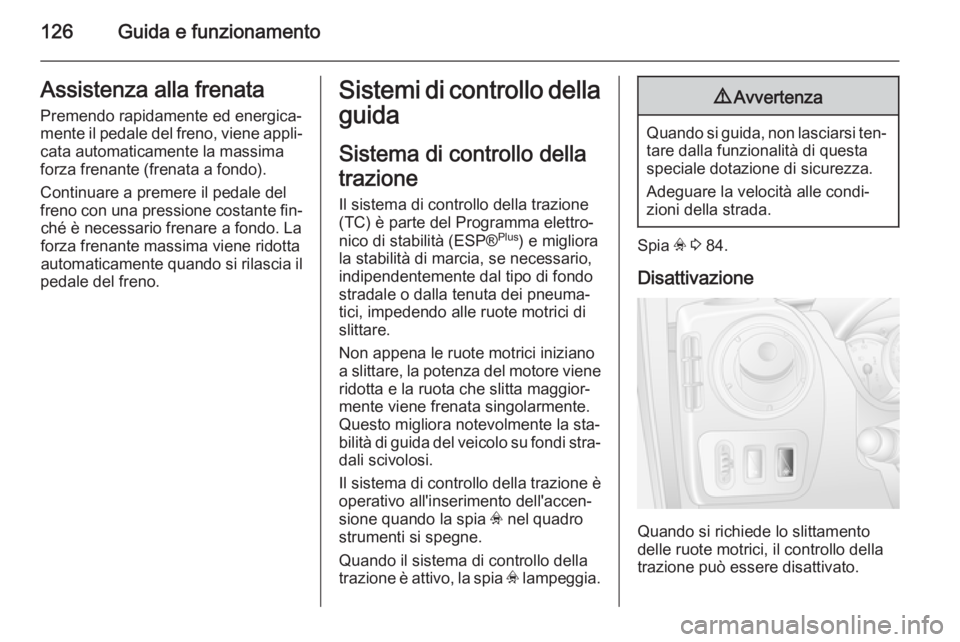 OPEL MOVANO_B 2014 Manuale di uso e manutenzione (in Italian) 126Guida e funzionamentoAssistenza alla frenata
Premendo rapidamente ed energica‐
mente il pedale del freno, viene appli‐ cata automaticamente la massima
forza frenante (frenata a fondo).
Continua OPEL MOVANO_B 2014 Manuale di uso e manutenzione (in Italian) 126Guida e funzionamentoAssistenza alla frenata
Premendo rapidamente ed energica‐
mente il pedale del freno, viene appli‐ cata automaticamente la massima
forza frenante (frenata a fondo).
Continua