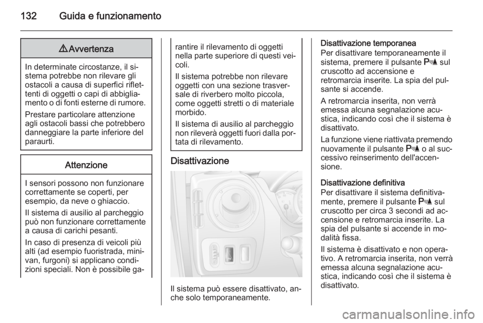 OPEL MOVANO_B 2014  Manuale di uso e manutenzione (in Italian) 132Guida e funzionamento9Avvertenza
In determinate circostanze, il si‐
stema potrebbe non rilevare gli
ostacoli a causa di superfici riflet‐
tenti di oggetti o capi di abbiglia‐
mento o di fonti