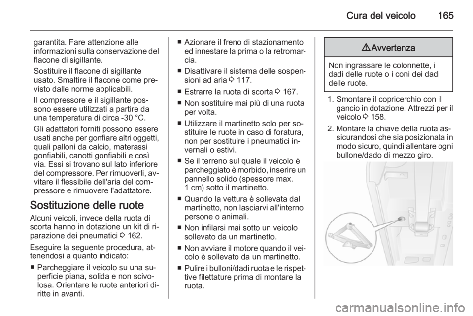 OPEL MOVANO_B 2014 Manuale di uso e manutenzione (in Italian) Cura del veicolo165
garantita. Fare attenzione alle
informazioni sulla conservazione del
flacone di sigillante.
Sostituire il flacone di sigillante
usato. Smaltire il flacone come pre‐
visto dalle n OPEL MOVANO_B 2014 Manuale di uso e manutenzione (in Italian) Cura del veicolo165
garantita. Fare attenzione alle
informazioni sulla conservazione del
flacone di sigillante.
Sostituire il flacone di sigillante
usato. Smaltire il flacone come pre‐
visto dalle n