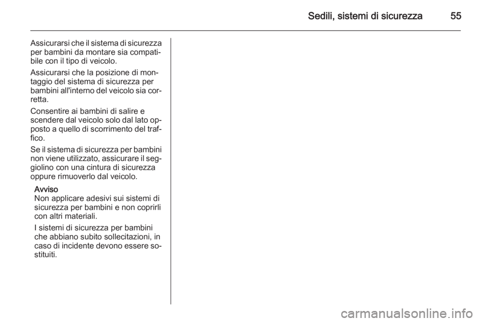 OPEL MOVANO_B 2014  Manuale di uso e manutenzione (in Italian) Sedili, sistemi di sicurezza55
Assicurarsi che il sistema di sicurezzaper bambini da montare sia compati‐
bile con il tipo di veicolo.
Assicurarsi che la posizione di mon‐
taggio del sistema di si