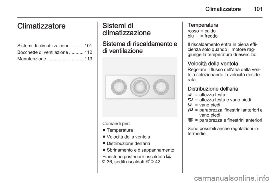 OPEL MOVANO_B 2015  Manuale di uso e manutenzione (in Italian) Climatizzatore101ClimatizzatoreSistemi di climatizzazione..........101
Bocchette di ventilazione ...........112
Manutenzione ............................ 113Sistemi di
climatizzazione
Sistema di risca