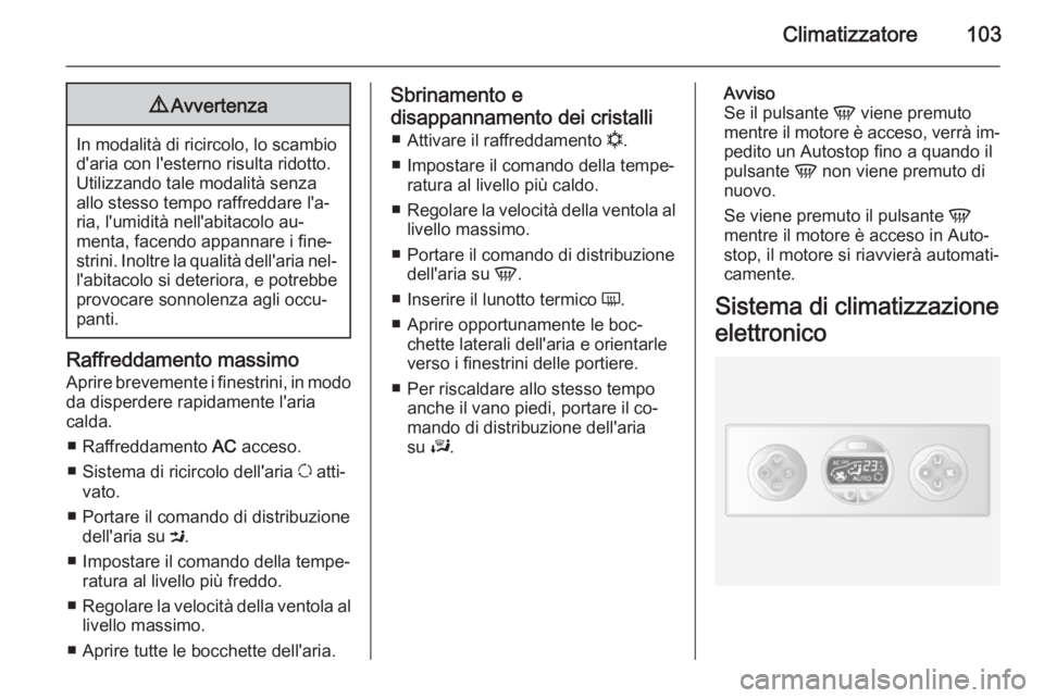 OPEL MOVANO_B 2015 Manuale di uso e manutenzione (in Italian) Climatizzatore1039Avvertenza
In modalità di ricircolo, lo scambio
d'aria con l'esterno risulta ridotto.Utilizzando tale modalità senza
allo stesso tempo raffreddare l'a‐
ria, l'umi OPEL MOVANO_B 2015 Manuale di uso e manutenzione (in Italian) Climatizzatore1039Avvertenza
In modalità di ricircolo, lo scambio
d'aria con l'esterno risulta ridotto.Utilizzando tale modalità senza
allo stesso tempo raffreddare l'a‐
ria, l'umi