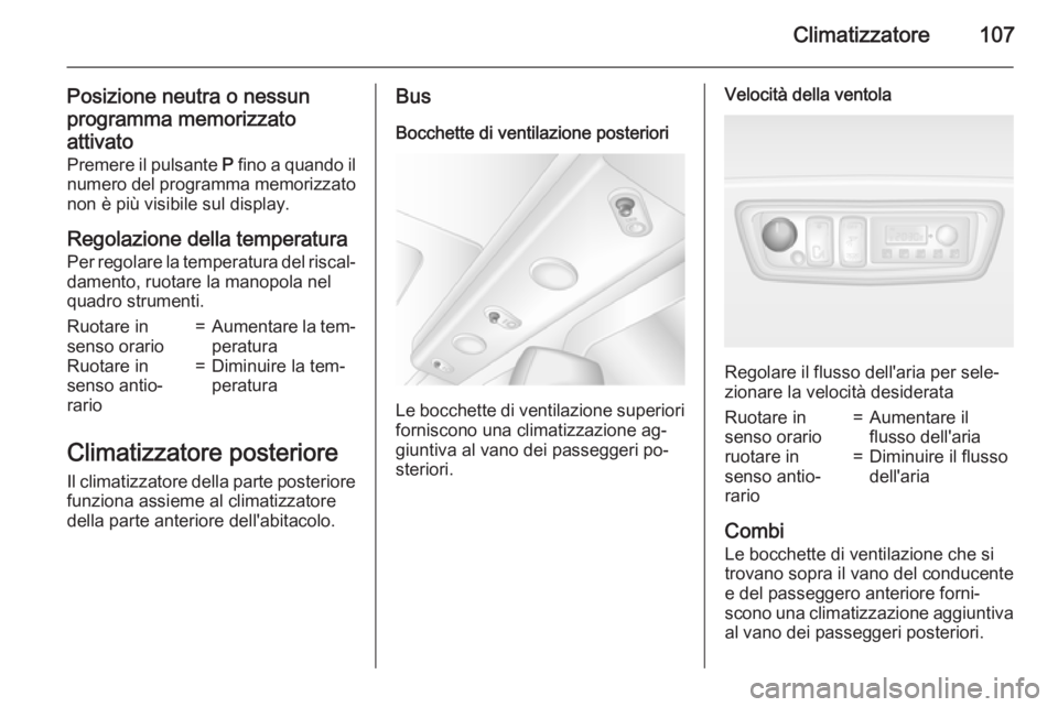 OPEL MOVANO_B 2015 Manuale di uso e manutenzione (in Italian) Climatizzatore107
Posizione neutra o nessun
programma memorizzato attivato Premere il pulsante P fino a quando il
numero del programma memorizzato
non è più visibile sul display.
Regolazione della OPEL MOVANO_B 2015 Manuale di uso e manutenzione (in Italian) Climatizzatore107
Posizione neutra o nessun
programma memorizzato attivato Premere il pulsante P fino a quando il
numero del programma memorizzato
non è più visibile sul display.
Regolazione della