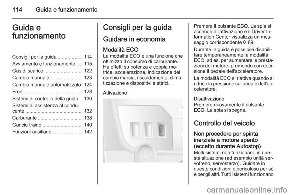 OPEL MOVANO_B 2015 Manuale di uso e manutenzione (in Italian) 114Guida e funzionamentoGuida e
funzionamentoConsigli per la guida ..................114
Avviamento e funzionamento ....115
Gas di scarico ............................ 122
Cambio manuale ............. OPEL MOVANO_B 2015 Manuale di uso e manutenzione (in Italian) 114Guida e funzionamentoGuida e
funzionamentoConsigli per la guida ..................114
Avviamento e funzionamento ....115
Gas di scarico ............................ 122
Cambio manuale .............