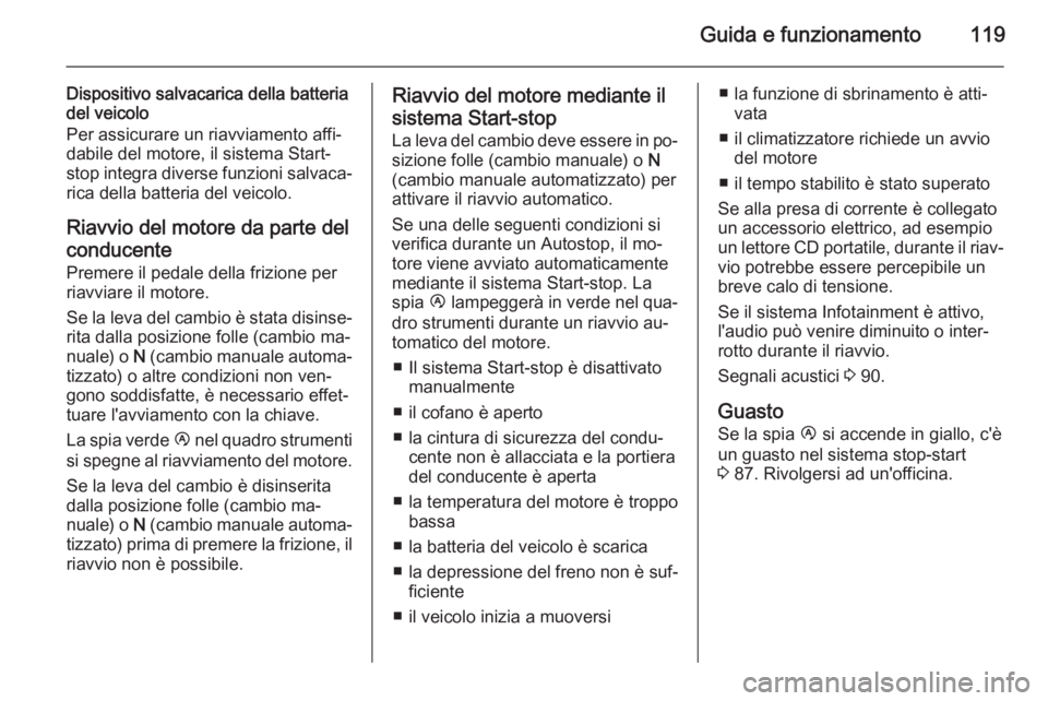 OPEL MOVANO_B 2015 Manuale di uso e manutenzione (in Italian) Guida e funzionamento119
Dispositivo salvacarica della batteria
del veicolo
Per assicurare un riavviamento affi‐
dabile del motore, il sistema Start-
stop integra diverse funzioni salvaca‐
rica de OPEL MOVANO_B 2015 Manuale di uso e manutenzione (in Italian) Guida e funzionamento119
Dispositivo salvacarica della batteria
del veicolo
Per assicurare un riavviamento affi‐
dabile del motore, il sistema Start-
stop integra diverse funzioni salvaca‐
rica de