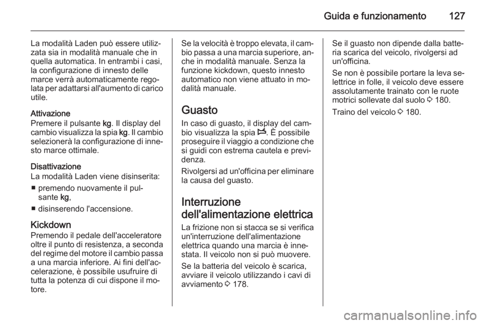 OPEL MOVANO_B 2015 Manuale di uso e manutenzione (in Italian) Guida e funzionamento127
La modalità Laden può essere utiliz‐
zata sia in modalità manuale che in
quella automatica. In entrambi i casi,
la configurazione di innesto delle
marce verrà automatica OPEL MOVANO_B 2015 Manuale di uso e manutenzione (in Italian) Guida e funzionamento127
La modalità Laden può essere utiliz‐
zata sia in modalità manuale che in
quella automatica. In entrambi i casi,
la configurazione di innesto delle
marce verrà automatica