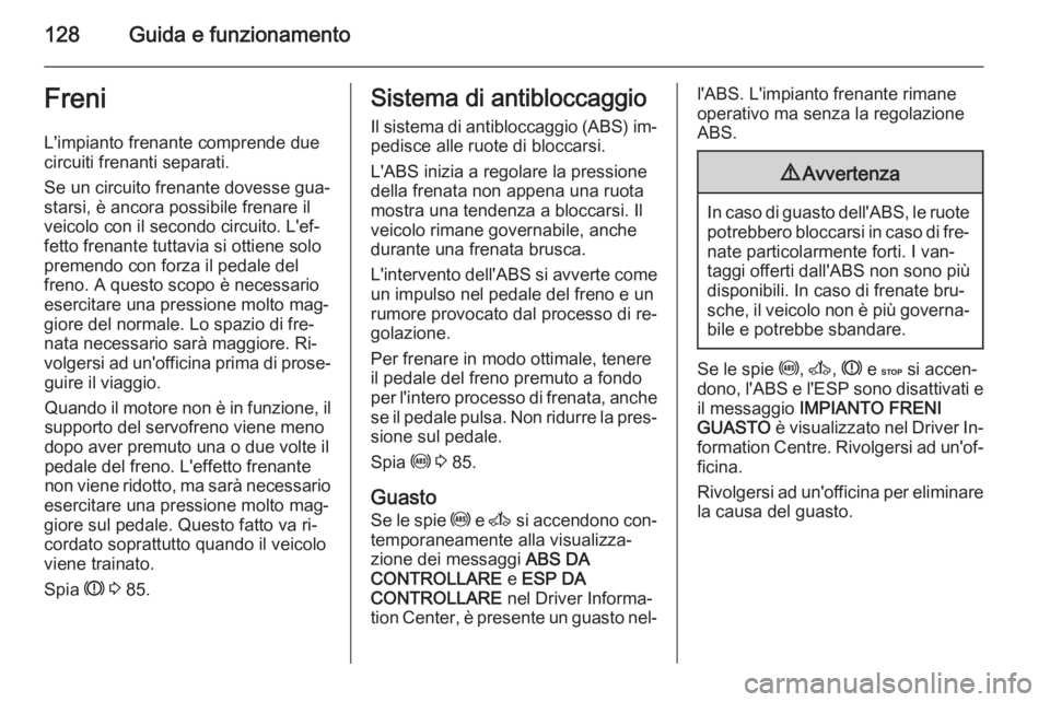 OPEL MOVANO_B 2015 Manuale di uso e manutenzione (in Italian) 128Guida e funzionamentoFreniL'impianto frenante comprende due
circuiti frenanti separati.
Se un circuito frenante dovesse gua‐
starsi, è ancora possibile frenare il
veicolo con il secondo circ OPEL MOVANO_B 2015 Manuale di uso e manutenzione (in Italian) 128Guida e funzionamentoFreniL'impianto frenante comprende due
circuiti frenanti separati.
Se un circuito frenante dovesse gua‐
starsi, è ancora possibile frenare il
veicolo con il secondo circ