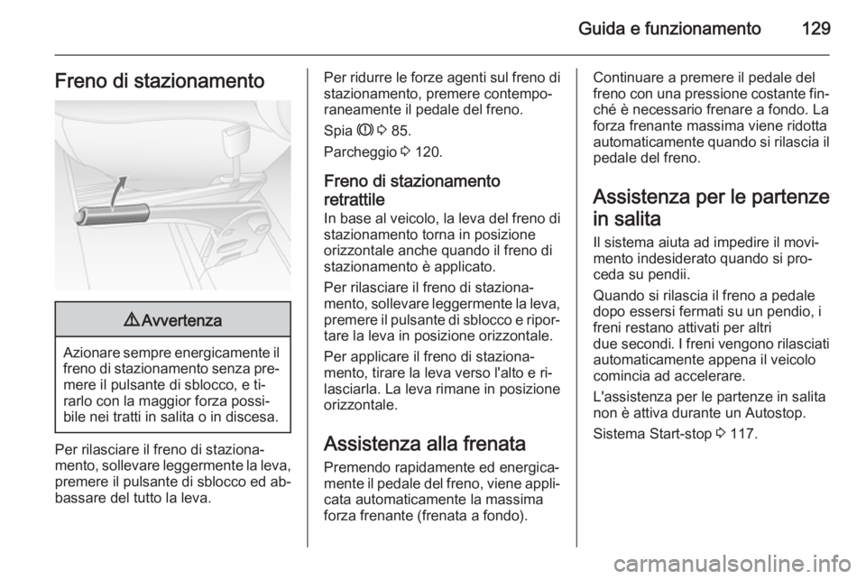 OPEL MOVANO_B 2015 Manuale di uso e manutenzione (in Italian) Guida e funzionamento129Freno di stazionamento9Avvertenza
Azionare sempre energicamente il
freno di stazionamento senza pre‐
mere il pulsante di sblocco, e ti‐
rarlo con la maggior forza possi‐
OPEL MOVANO_B 2015 Manuale di uso e manutenzione (in Italian) Guida e funzionamento129Freno di stazionamento9Avvertenza
Azionare sempre energicamente il
freno di stazionamento senza pre‐
mere il pulsante di sblocco, e ti‐
rarlo con la maggior forza possi‐