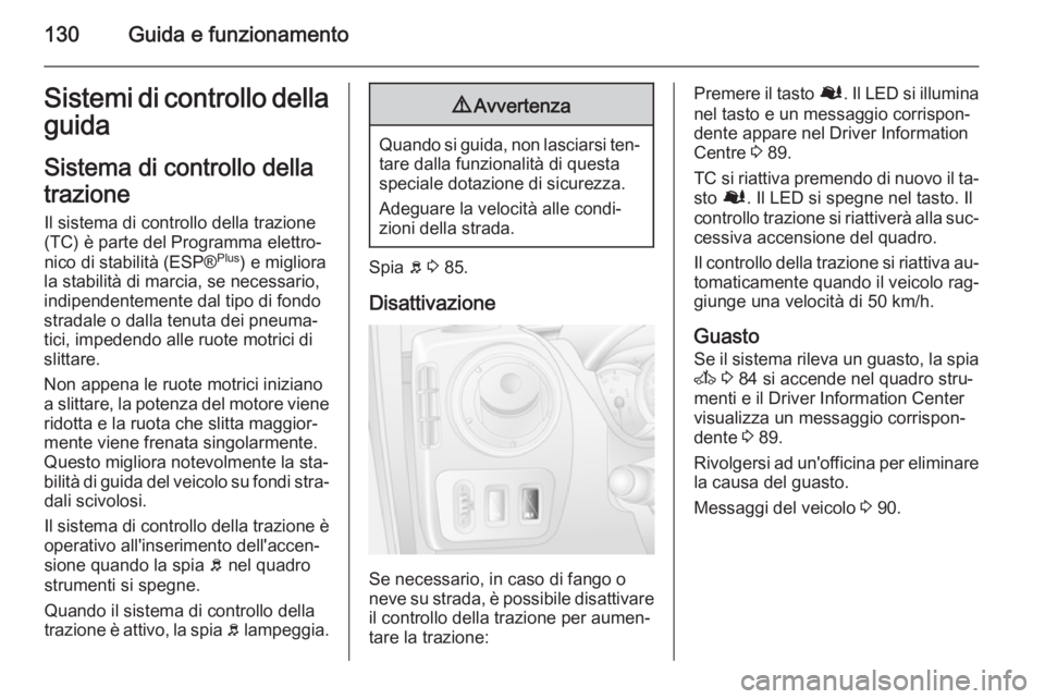 OPEL MOVANO_B 2015 Manuale di uso e manutenzione (in Italian) 130Guida e funzionamentoSistemi di controllo dellaguida
Sistema di controllo della
trazione Il sistema di controllo della trazione
(TC) è parte del Programma elettro‐
nico di stabilità (ESP® Plus OPEL MOVANO_B 2015 Manuale di uso e manutenzione (in Italian) 130Guida e funzionamentoSistemi di controllo dellaguida
Sistema di controllo della
trazione Il sistema di controllo della trazione
(TC) è parte del Programma elettro‐
nico di stabilità (ESP® Plus