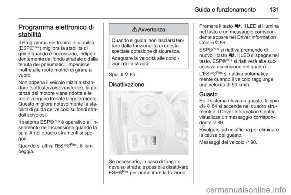 OPEL MOVANO_B 2015 Manuale di uso e manutenzione (in Italian) Guida e funzionamento131Programma elettronico di
stabilità Il Programma elettronico di stabilità(ESP® Plus
) migliora la stabilità di
guida quando è necessario, indipen‐
dentemente dal fondo st OPEL MOVANO_B 2015 Manuale di uso e manutenzione (in Italian) Guida e funzionamento131Programma elettronico di
stabilità Il Programma elettronico di stabilità(ESP® Plus
) migliora la stabilità di
guida quando è necessario, indipen‐
dentemente dal fondo st