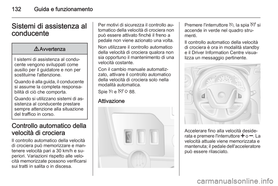 OPEL MOVANO_B 2015 Manuale di uso e manutenzione (in Italian) 132Guida e funzionamentoSistemi di assistenza alconducente9 Avvertenza
I sistemi di assistenza al condu‐
cente vengono sviluppati come ausilio per il guidatore e non per
sostituirne l'attenzione OPEL MOVANO_B 2015 Manuale di uso e manutenzione (in Italian) 132Guida e funzionamentoSistemi di assistenza alconducente9 Avvertenza
I sistemi di assistenza al condu‐
cente vengono sviluppati come ausilio per il guidatore e non per
sostituirne l'attenzione