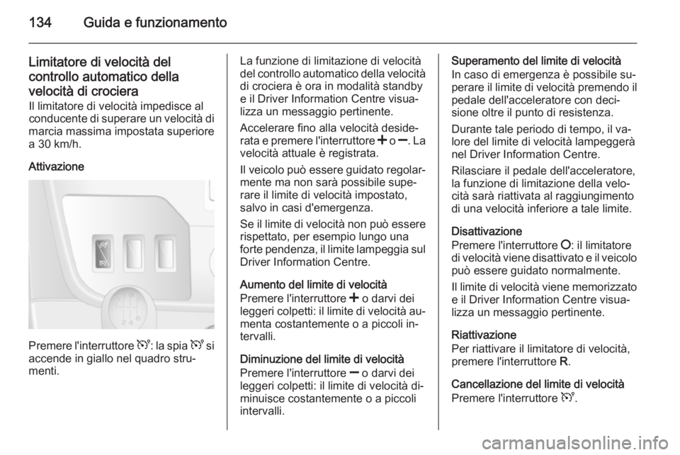 OPEL MOVANO_B 2015 Manuale di uso e manutenzione (in Italian) 134Guida e funzionamento
Limitatore di velocità del
controllo automatico della
velocità di crociera
Il limitatore di velocità impedisce al
conducente di superare un velocità di
marcia massima impo OPEL MOVANO_B 2015 Manuale di uso e manutenzione (in Italian) 134Guida e funzionamento
Limitatore di velocità del
controllo automatico della
velocità di crociera
Il limitatore di velocità impedisce al
conducente di superare un velocità di
marcia massima impo