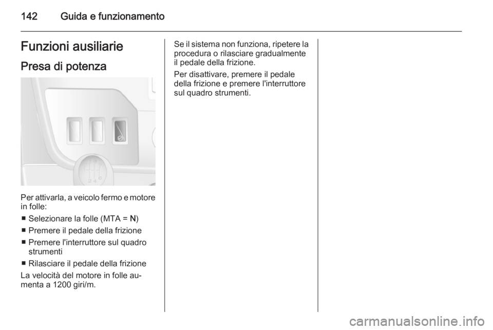 OPEL MOVANO_B 2015  Manuale di uso e manutenzione (in Italian) 142Guida e funzionamentoFunzioni ausiliariePresa di potenza
Per attivarla, a veicolo fermo e motore
in folle:
■ Selezionare la folle (MTA =  N)
■ Premere il pedale della frizione
■ Premere l'