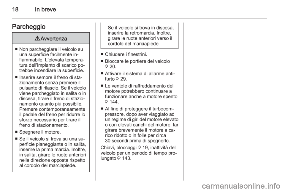 OPEL MOVANO_B 2015 Manuale di uso e manutenzione (in Italian) 18In breveParcheggio9Avvertenza
■ Non parcheggiare il veicolo su
una superficie facilmente in‐
fiammabile. L'elevata tempera‐ tura dell'impianto di scarico po‐
trebbe incendiare la sup OPEL MOVANO_B 2015 Manuale di uso e manutenzione (in Italian) 18In breveParcheggio9Avvertenza
■ Non parcheggiare il veicolo su
una superficie facilmente in‐
fiammabile. L'elevata tempera‐ tura dell'impianto di scarico po‐
trebbe incendiare la sup