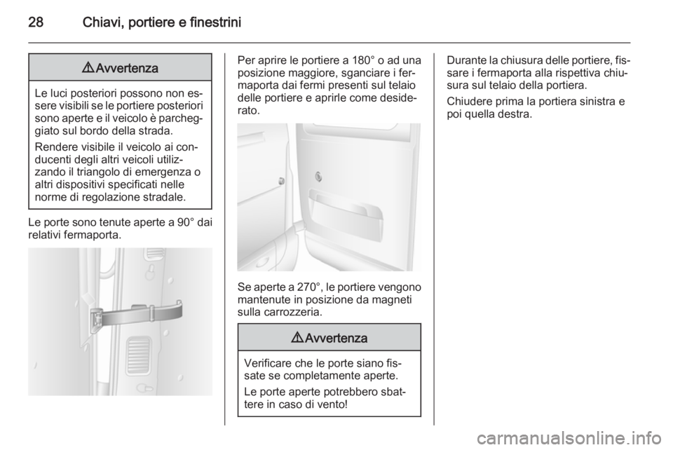 OPEL MOVANO_B 2015  Manuale di uso e manutenzione (in Italian) 28Chiavi, portiere e finestrini9Avvertenza
Le luci posteriori possono non es‐
sere visibili se le portiere posteriori sono aperte e il veicolo è parcheg‐
giato sul bordo della strada.
Rendere vis