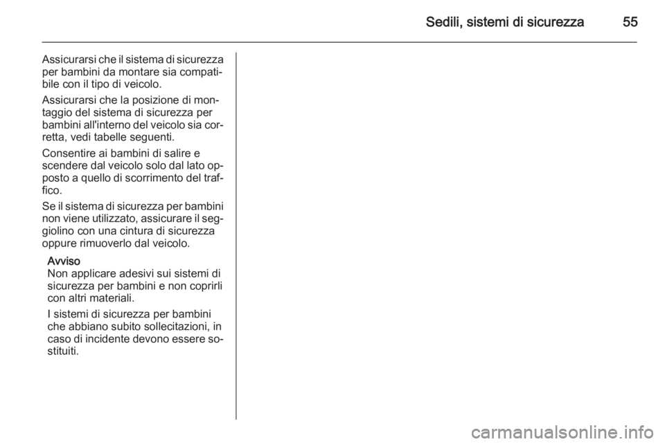 OPEL MOVANO_B 2015  Manuale di uso e manutenzione (in Italian) Sedili, sistemi di sicurezza55
Assicurarsi che il sistema di sicurezzaper bambini da montare sia compati‐
bile con il tipo di veicolo.
Assicurarsi che la posizione di mon‐
taggio del sistema di si