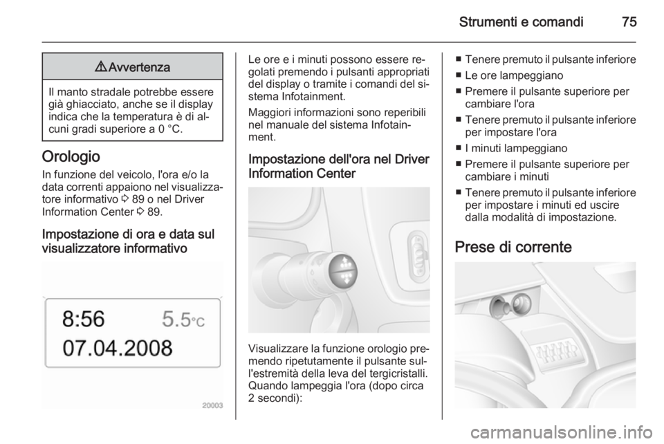 OPEL MOVANO_B 2015 Manuale di uso e manutenzione (in Italian) Strumenti e comandi759Avvertenza
Il manto stradale potrebbe essere
già ghiacciato, anche se il display
indica che la temperatura è di al‐
cuni gradi superiore a 0 °C.
Orologio
In funzione del vei OPEL MOVANO_B 2015 Manuale di uso e manutenzione (in Italian) Strumenti e comandi759Avvertenza
Il manto stradale potrebbe essere
già ghiacciato, anche se il display
indica che la temperatura è di al‐
cuni gradi superiore a 0 °C.
Orologio
In funzione del vei
