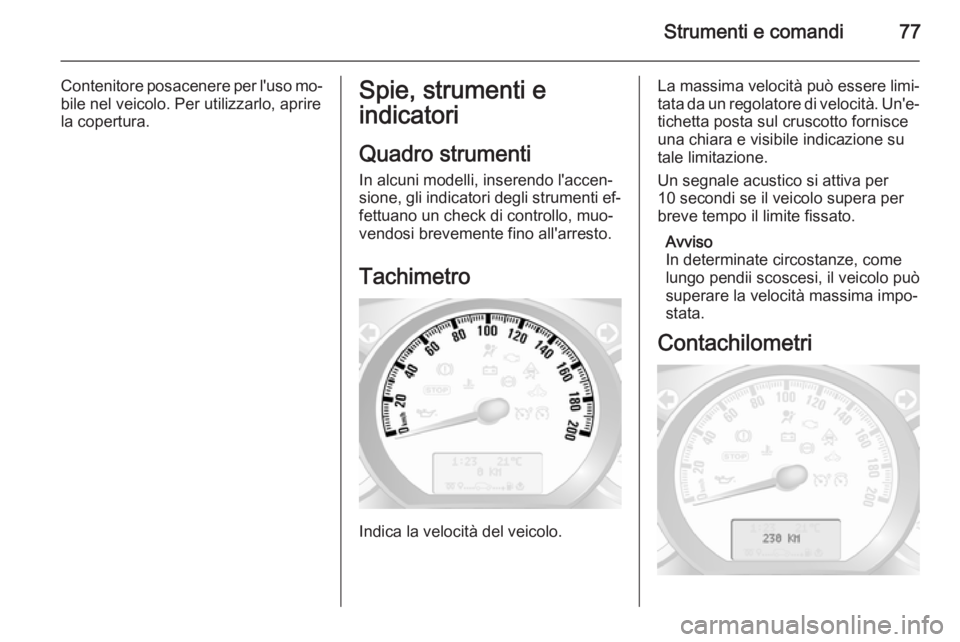 OPEL MOVANO_B 2015  Manuale di uso e manutenzione (in Italian) Strumenti e comandi77
Contenitore posacenere per l'uso mo‐
bile nel veicolo. Per utilizzarlo, aprire
la copertura.Spie, strumenti e
indicatori
Quadro strumenti In alcuni modelli, inserendo l'