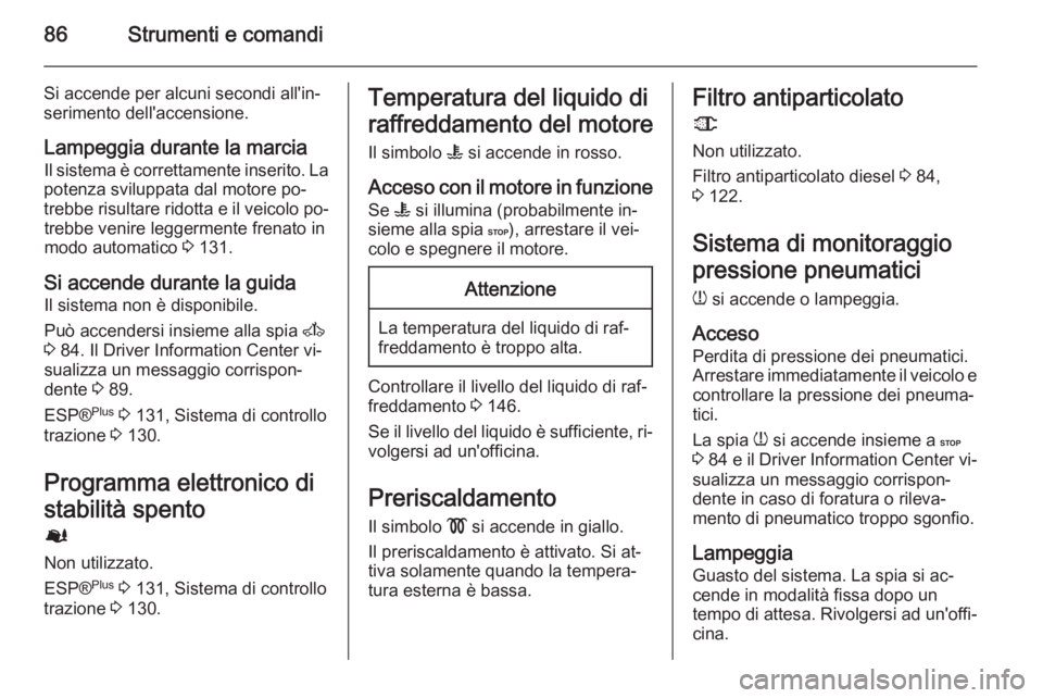 OPEL MOVANO_B 2015 Manuale di uso e manutenzione (in Italian) 86Strumenti e comandi
Si accende per alcuni secondi all'in‐
serimento dell'accensione.
Lampeggia durante la marcia Il sistema è correttamente inserito. La
potenza sviluppata dal motore po OPEL MOVANO_B 2015 Manuale di uso e manutenzione (in Italian) 86Strumenti e comandi
Si accende per alcuni secondi all'in‐
serimento dell'accensione.
Lampeggia durante la marcia Il sistema è correttamente inserito. La
potenza sviluppata dal motore po