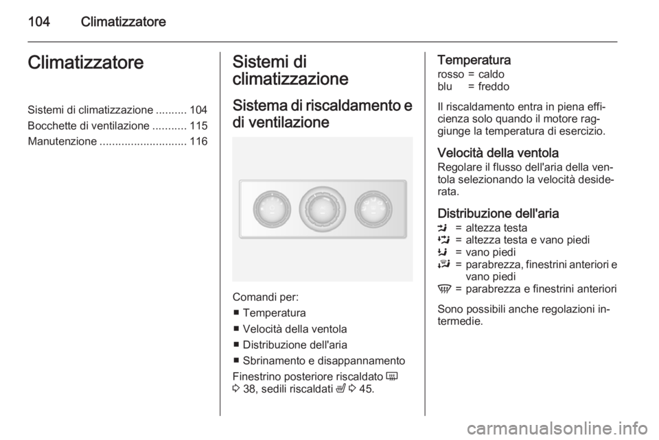 OPEL MOVANO_B 2015.5  Manuale di uso e manutenzione (in Italian) 104ClimatizzatoreClimatizzatoreSistemi di climatizzazione..........104
Bocchette di ventilazione ...........115
Manutenzione ............................ 116Sistemi di
climatizzazione
Sistema di risca
