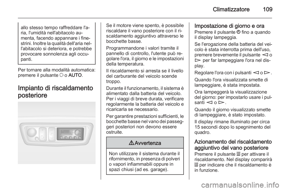OPEL MOVANO_B 2015.5  Manuale di uso e manutenzione (in Italian) Climatizzatore109allo stesso tempo raffreddare l'a‐
ria, l'umidità nell'abitacolo au‐
menta, facendo appannare i fine‐
strini. Inoltre la qualità dell'aria nel‐ l'abitaco