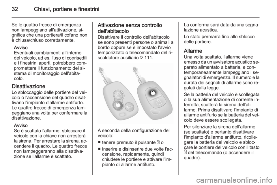 OPEL MOVANO_B 2015.5 Manuale di uso e manutenzione (in Italian) 32Chiavi, portiere e finestrini
Se le quattro frecce di emergenzanon lampeggiano all'attivazione, si‐gnifica che una portiera/il cofano non
è chiusa/chiuso correttamente.
Avviso
Eventuali cambi OPEL MOVANO_B 2015.5 Manuale di uso e manutenzione (in Italian) 32Chiavi, portiere e finestrini
Se le quattro frecce di emergenzanon lampeggiano all'attivazione, si‐gnifica che una portiera/il cofano non
è chiusa/chiuso correttamente.
Avviso
Eventuali cambi