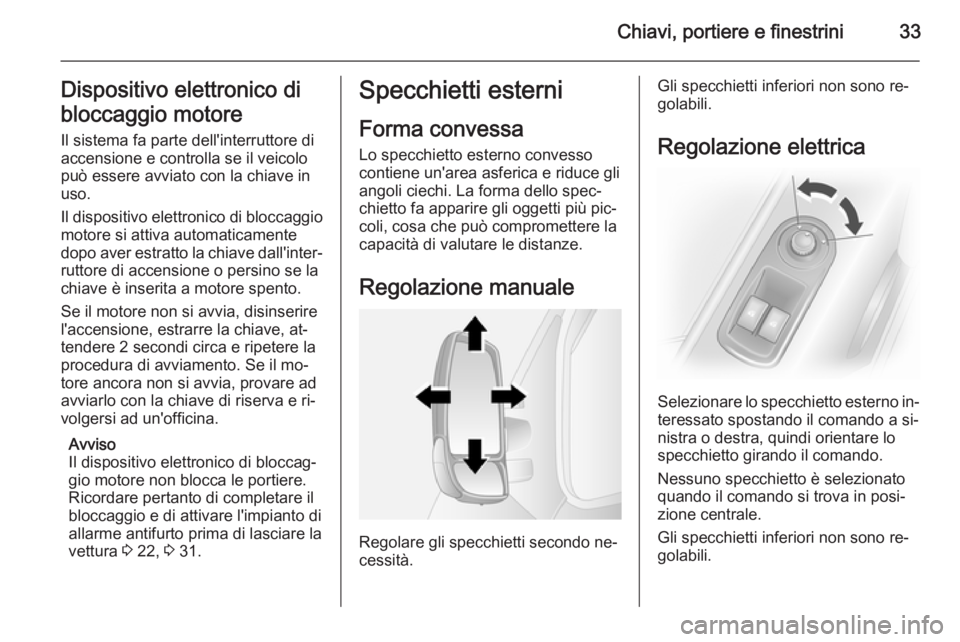 OPEL MOVANO_B 2015.5 Manuale di uso e manutenzione (in Italian) Chiavi, portiere e finestrini33Dispositivo elettronico di
bloccaggio motore Il sistema fa parte dell'interruttore di
accensione e controlla se il veicolo
può essere avviato con la chiave in
uso.
OPEL MOVANO_B 2015.5 Manuale di uso e manutenzione (in Italian) Chiavi, portiere e finestrini33Dispositivo elettronico di
bloccaggio motore Il sistema fa parte dell'interruttore di
accensione e controlla se il veicolo
può essere avviato con la chiave in
uso.