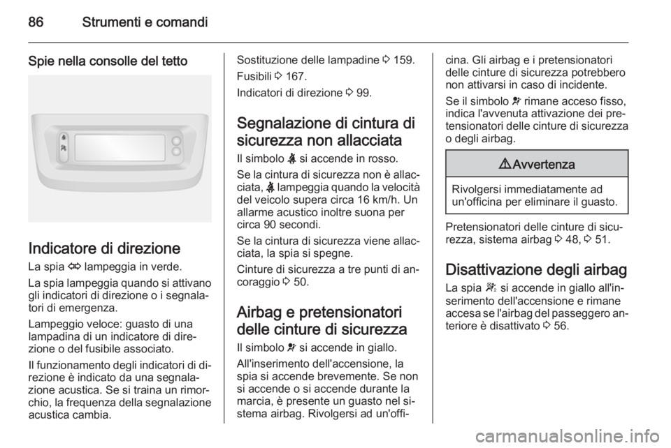 OPEL MOVANO_B 2015.5 Manuale di uso e manutenzione (in Italian) 86Strumenti e comandi
Spie nella consolle del tetto
Indicatore di direzioneLa spia O lampeggia in verde.
La spia lampeggia quando si attivano gli indicatori di direzione o i segnala‐
tori di emerge OPEL MOVANO_B 2015.5 Manuale di uso e manutenzione (in Italian) 86Strumenti e comandi
Spie nella consolle del tetto
Indicatore di direzioneLa spia O lampeggia in verde.
La spia lampeggia quando si attivano gli indicatori di direzione o i segnala‐
tori di emerge