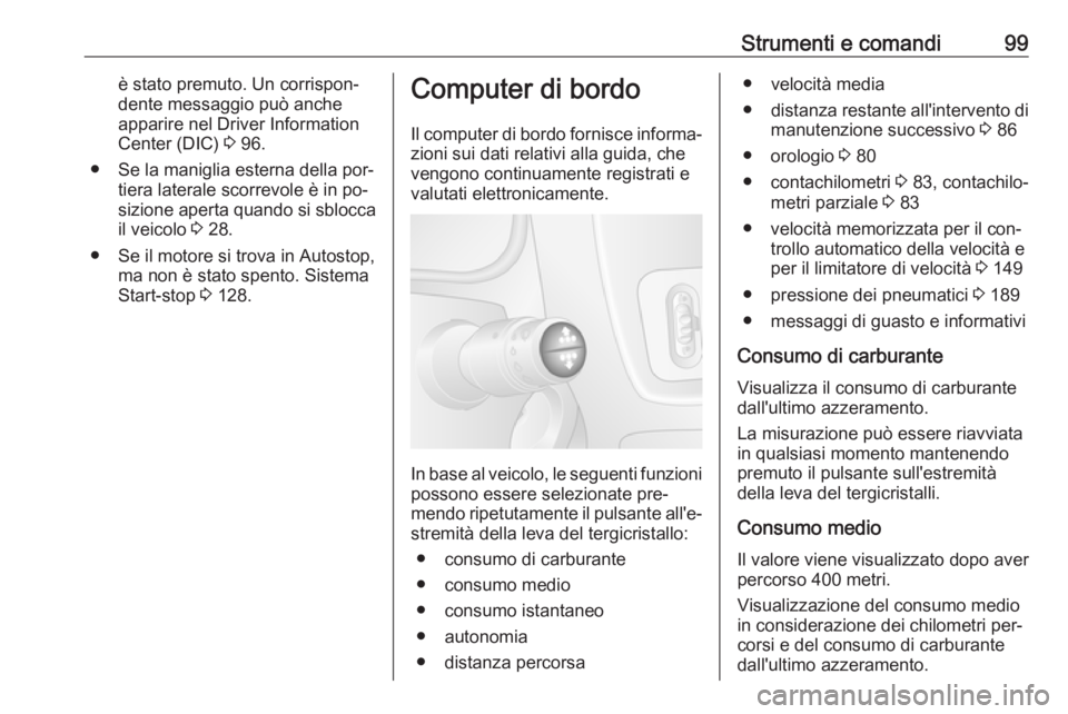 OPEL MOVANO_B 2016  Manuale di uso e manutenzione (in Italian) Strumenti e comandi99è stato premuto. Un corrispon‐
dente messaggio può anche
apparire nel Driver Information
Center (DIC)  3 96.
● Se la maniglia esterna della por‐ tiera laterale scorrevole 