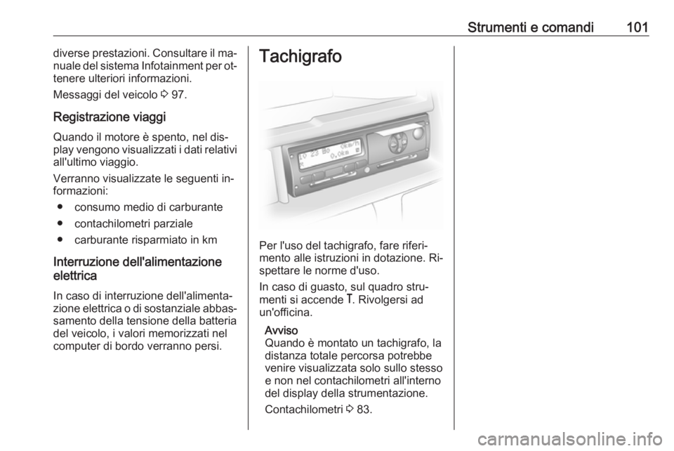 OPEL MOVANO_B 2016  Manuale di uso e manutenzione (in Italian) Strumenti e comandi101diverse prestazioni. Consultare il ma‐
nuale del sistema Infotainment per ot‐
tenere ulteriori informazioni.
Messaggi del veicolo  3 97.
Registrazione viaggi Quando il motore