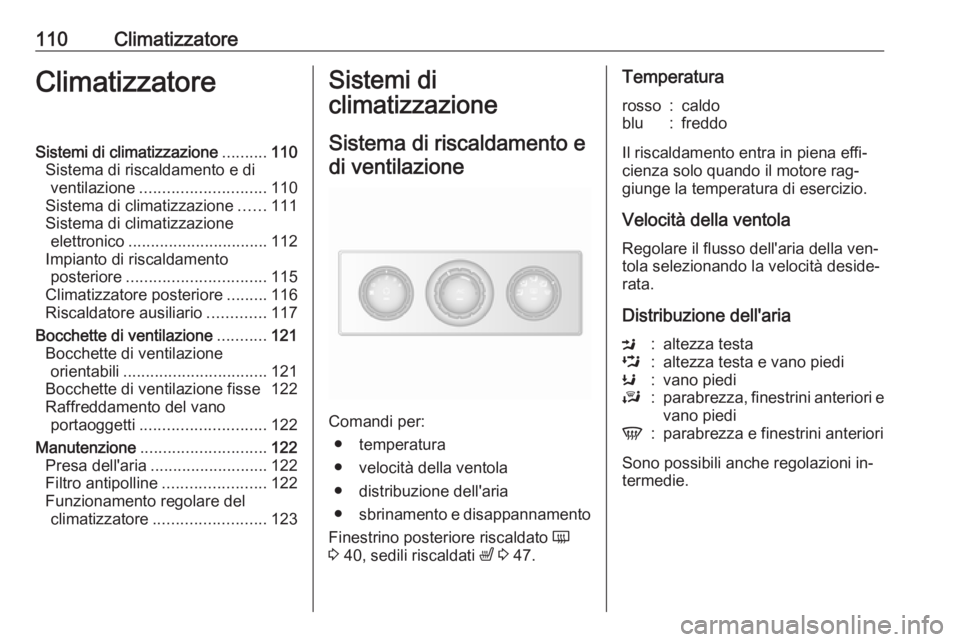 OPEL MOVANO_B 2016  Manuale di uso e manutenzione (in Italian) 110ClimatizzatoreClimatizzatoreSistemi di climatizzazione..........110
Sistema di riscaldamento e di ventilazione ............................ 110
Sistema di climatizzazione ......111
Sistema di clima