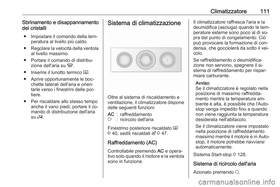 OPEL MOVANO_B 2016  Manuale di uso e manutenzione (in Italian) Climatizzatore111Sbrinamento e disappannamento
dei cristalli
● Impostare il comando della tem‐ peratura al livello più caldo.
● Regolare la velocità della ventola
al livello massimo.
● Porta
