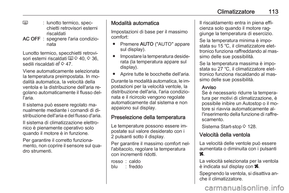 OPEL MOVANO_B 2016  Manuale di uso e manutenzione (in Italian) Climatizzatore113Ü:lunotto termico, spec‐
chietti retrovisori esterni
riscaldatiAC OFF:spegnere l'aria condizio‐
nata
Lunotto termico, specchietti retrovi‐
sori esterni riscaldati  Ü 3  40