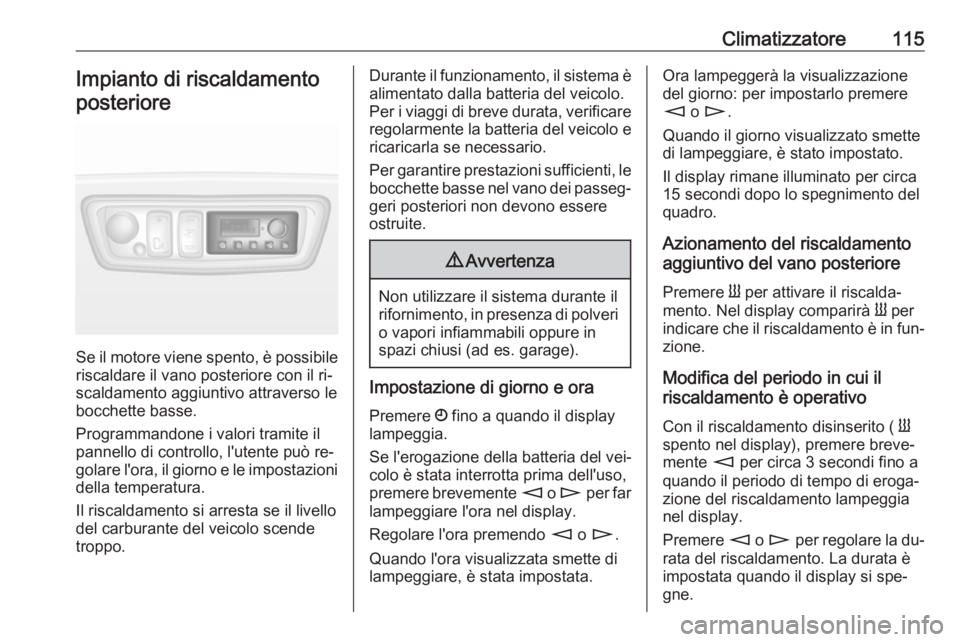 OPEL MOVANO_B 2016  Manuale di uso e manutenzione (in Italian) Climatizzatore115Impianto di riscaldamentoposteriore
Se il motore viene spento, è possibile
riscaldare il vano posteriore con il ri‐
scaldamento aggiuntivo attraverso le
bocchette basse.
Programman